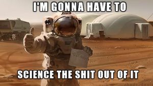 The martian meme "I'm going to have to science the shit out of it"